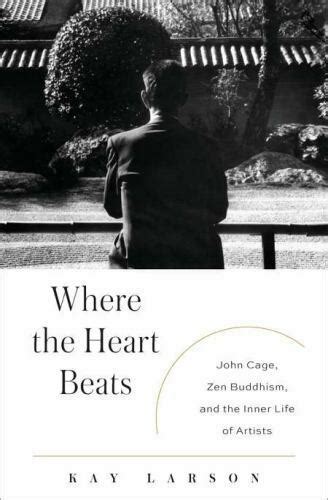 Where the Heart Beats John Cage Zen Buddhism and the Inner Life of Artists Reader