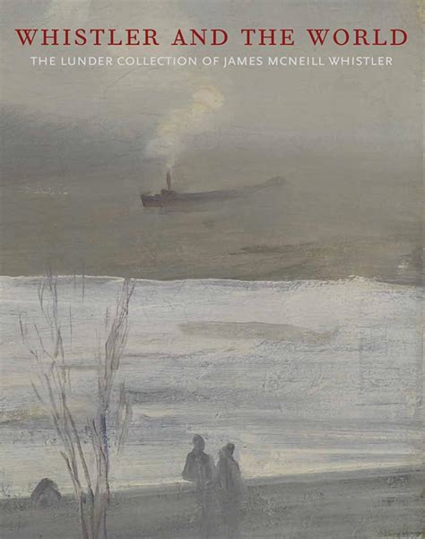 Whistler and the World The Lunder Collection of James McNeill Whistler Reader