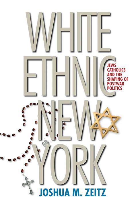 White Ethnic New York Jews Catholics and the Shaping of Postwar Politics Reader