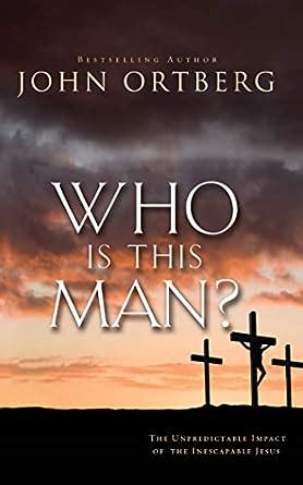 Who Is This Man The Unpredictable Impact of the Inescapable Jesus Kindle Editon