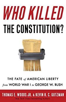 Who Killed the Constitution The Fate of American Liberty from World War I to George W Bush