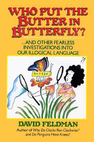 Who Put The Butter In Butterfly And other Fearless Investigations into Our Illogical Language Kindle Editon