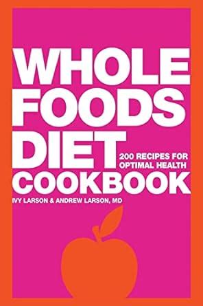 Whole Foods Diet Cookbook 200 Recipes for Optimal Health PDF