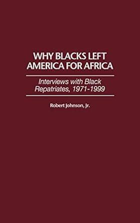 Why Blacks Left America for Africa Interviews with Black Repatriates Epub