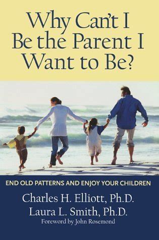 Why Can t I Be the Parent I Want to Be End Old Patterns and Enjoy Your Children Doc