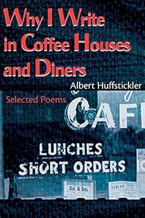 Why I Write in Coffee Houses and Diners Selected Poems Kindle Editon