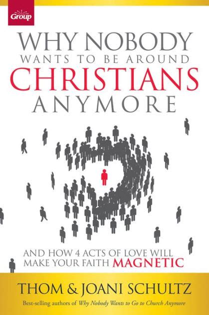 Why Nobody Wants to Be Around Christians Anymore And How 4 Acts of Love Will Make Your Faith Magnetic Reader