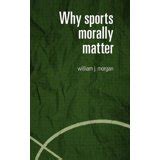 Why Sports Morally Matter Routledge Critical Studies in Sport Reader