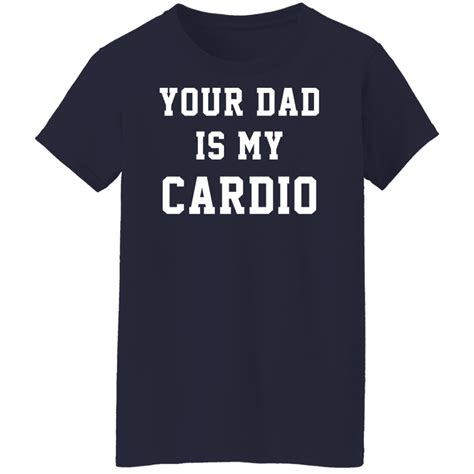 Why You'll Love Your Dad is My Cardio Shirt