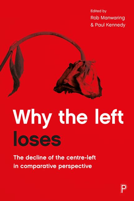 Why the Left Loses The Decline of the Centre-Left in Comparative Perspective Reader