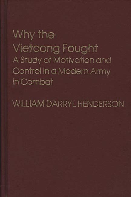 Why the Vietcong Fought A Study of Motivation and Control in a Modern Army in Combat Doc