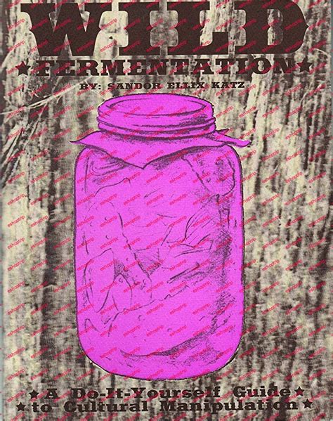 Wild Fermentation A Do-It-Yourself Guide to Cultural Manipulation DIY Reader