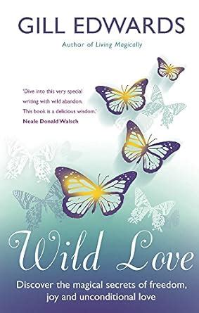 Wild Love Discover the Magical Secrets of Freedom Joy and Unconditional Love Kindle Editon
