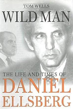 Wild Man The Life and Times of Daniel Ellsberg Reader