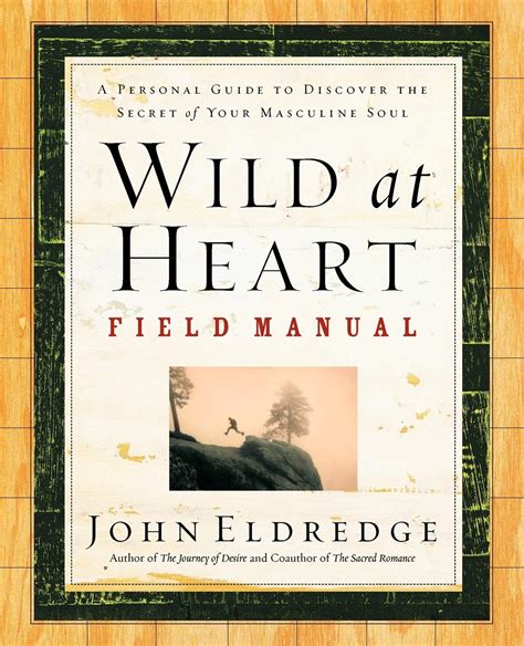 Wild at Heart Field Manual A Personal Guide to Discover the Secret of Your Masculine Soul Doc