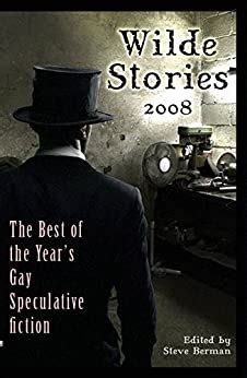 Wilde Stories 2008 The Best of the Year s Gay Speculative Fiction Reader