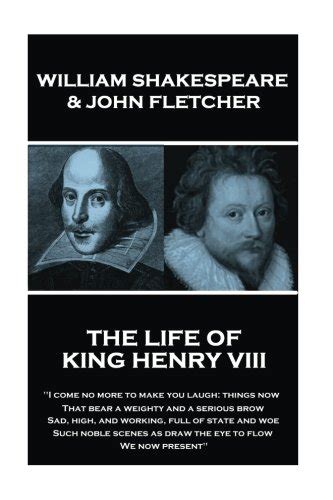 William Shakespeare and John Fletcher The Life of King Henry the Eighth I come no more to make you laugh things now That bear a weighty and a as draw the eye to flow We now present  Epub