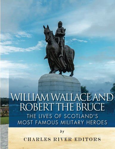 William Wallace and Robert the Bruce The Lives of Scotland s Most Famous Military Heroes Doc