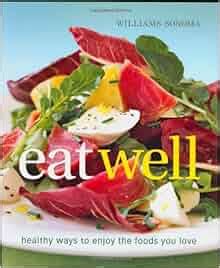 Williams-Sonoma Eat Well Healthy Ways to Enjoy Foods You Love Every Day Reader