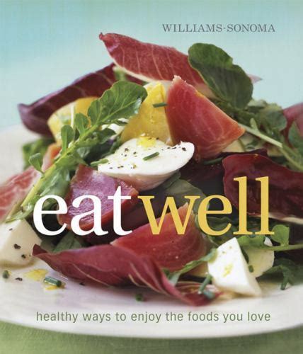 Williams-Sonoma Eat Well New Ways to Enjoy Foods You Love Reader