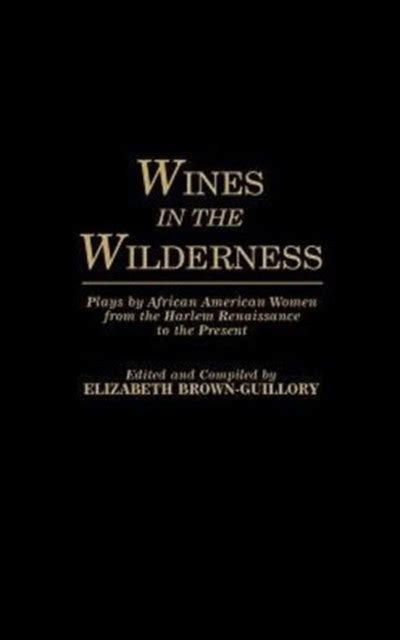 Wines in the Wilderness Plays by African American Women from the Harlem Renaissance to the Present Reader