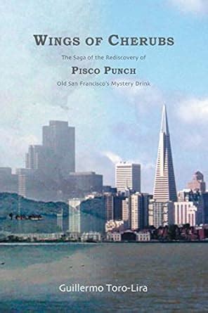 Wings of Cherubs The Saga of the Rediscovery of Pisco Punch Old San Francisco's Mystery Doc