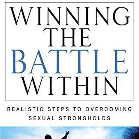 Winning the Battle Within Realistic Steps to Overcoming Sexual Strongholds Kindle Editon