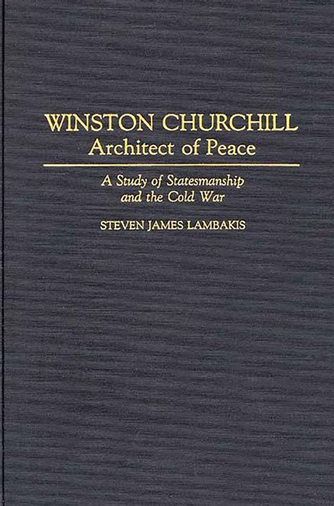 Winston Churchill - Architect of Peace A Study of Statesmanship and the Cold War PDF