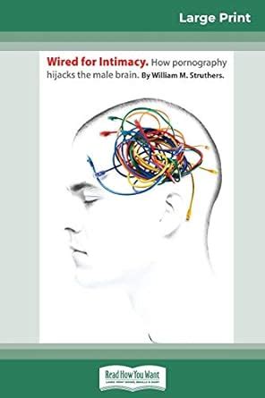 Wired for Intimacy: How Pornography Hijacks the Male Brain Kindle Editon