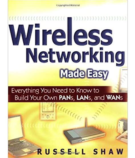 Wireless Networking Made Easy Everything You Need to Know to Build Your Own PANs, LANs, and WANs PDF