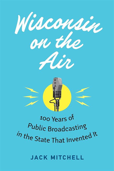 Wisconsin on the Air 100 Years of Public Broadcasting in the State That Invented It PDF