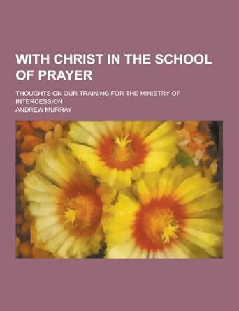 With Christ in the School of Prayer Thoughts On Our Training for the Ministry of Intercession Kindle Editon