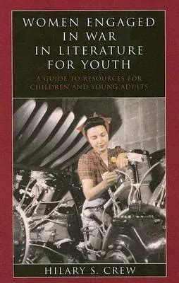 Women Engaged in War in Literature for Youth A Guide to Resources for Children and Young Adults PDF