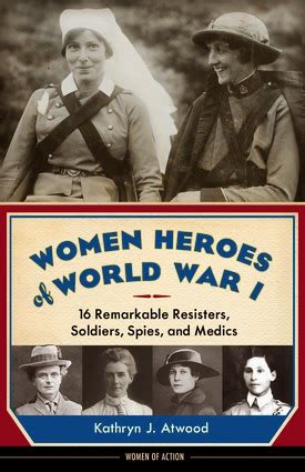 Women Heroes of World War I 16 Remarkable Resisters Soldiers Spies and Medics Women of Action Doc