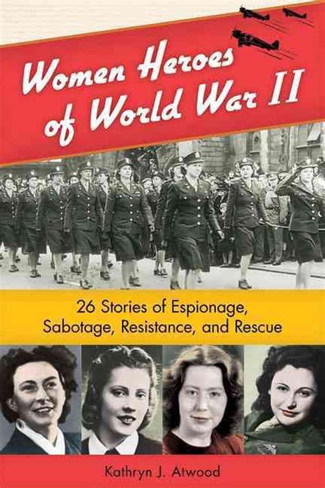 Women Heroes of World War II 26 Stories of Espionage Sabotage Resistance and Rescue Women of Action