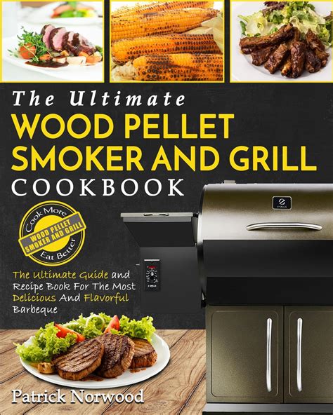 Wood Pellet Smoker and Grill Cookbook The Ultimate Wood Pellet Smoker and Grill Cookbook Simple and Delicious Wood Pellet Smoker Recipes for Your Whole Family Barbeque Cookbook Book 2 Kindle Editon