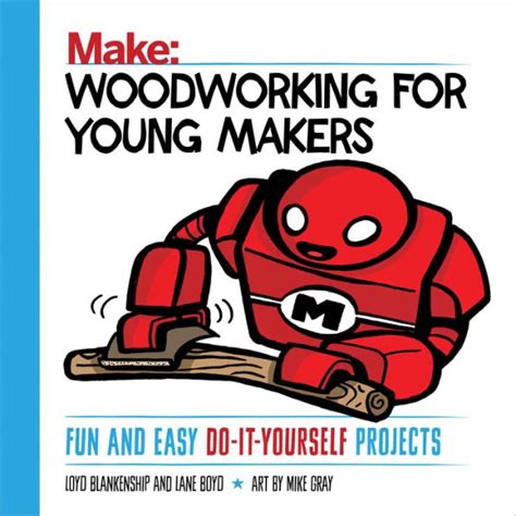 Woodworking for Young Makers Fun and Easy Do-It-Yourself Projects Reader