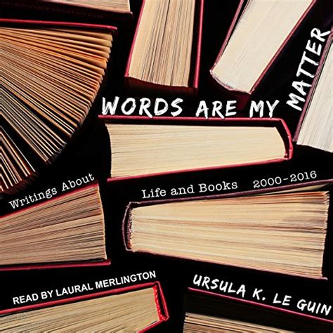 Words Are My Matter Writings About Life and Books 2000-2016 with a Journal of a Writer’s Week Reader