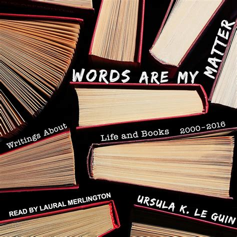 Words Are My Matter Writings About Life and Books 2000-2016 with a Journal of a Writer’s Week Reader