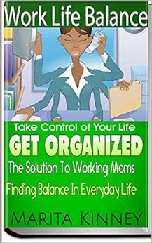 Work Life Balance The Solution To Working Moms Finding Balance In Everyday Life Control Your Life Before It Controls You PDF