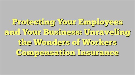 Worker Compensation Insurance: Your Guide to Protecting Your Employees and Your Business