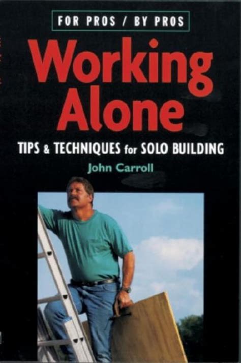 Working Alone Tips and Techniques for Solo Building For Pros By Pros Kindle Editon