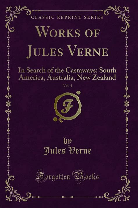 Works of Jules Verne Vol 4 In Search of the Castaways South America Australia New Zealand Classic Reprint Reader