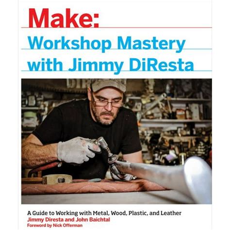 Workshop Mastery with Jimmy DiResta A Guide to Working With Metal Wood Plastic and Leather Kindle Editon