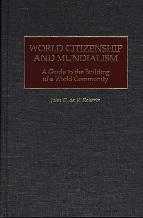 World Citizenship and Mundialism A Guide to the Building of a World Community Doc