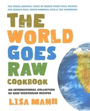 World Goes Raw Cookbook An International Collection of Raw Vegetarian Recipes PDF