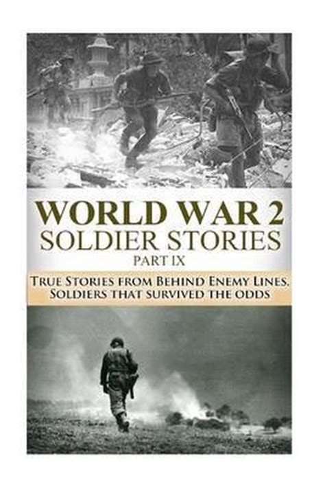 World War 2 Soldier Stories Part IX True Stories from Behind Enemy Lines Soldiers that Survived the Odds The Stories of WW2 Volume 36 PDF