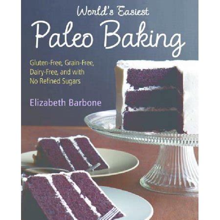 World s Easiest Paleo Baking Beloved Treats Made Gluten-Free Grain-Free Dairy-Free and with No Refined Sugars Reader