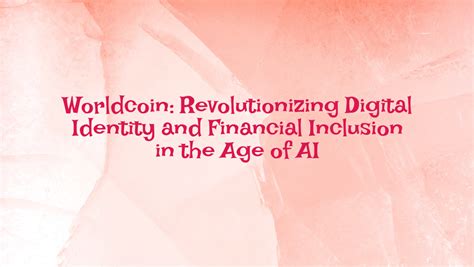 Worldcoin: Revolutionizing Digital Identity and Financial Inclusion