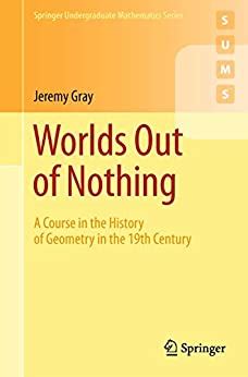 Worlds Out of Nothing A Course in the History of Geometry in the 19th Century 2nd Edition Reader
